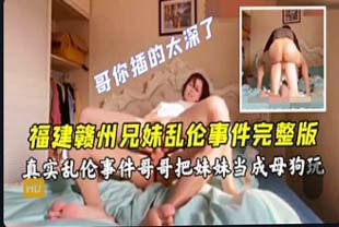 迷奸乱伦-福建赣州兄妹乱伦事件哥哥暴力操妹妹